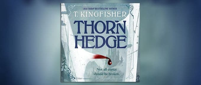 Thornhedge Is T. Kingfisher's Latest Fairy Tale Masterpiece