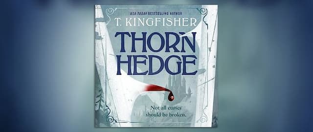 Thornhedge Is T. Kingfisher's Latest Fairy Tale Masterpiece